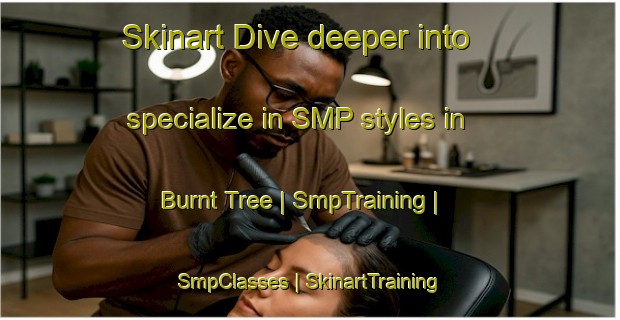 Skinart Dive deeper into specialize in SMP styles in Burnt Tree | SmpTraining | SmpClasses | SkinartTraining-United States
